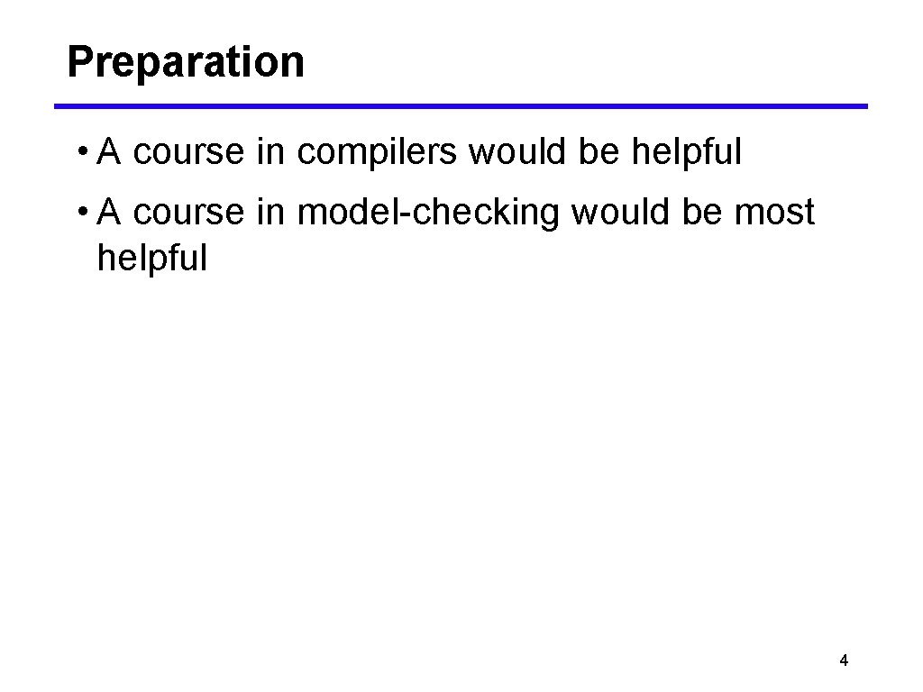 Preparation • A course in compilers would be helpful • A course in model-checking