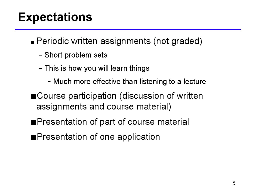 Expectations ■ Periodic written assignments (not graded) - Short problem sets - This is