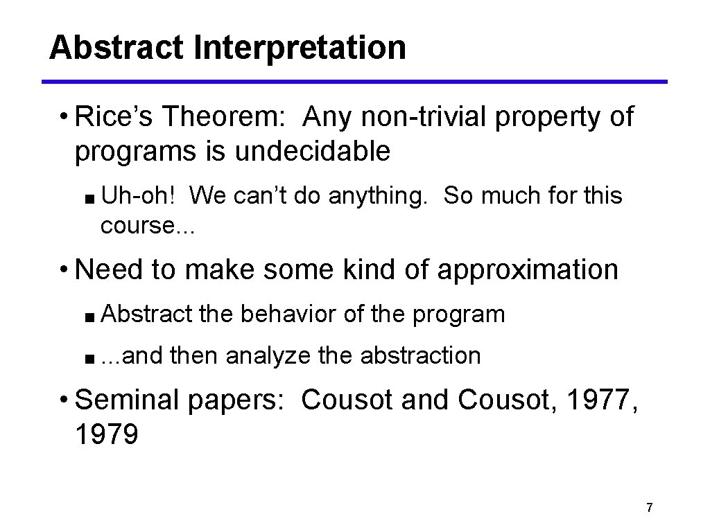 Abstract Interpretation • Rice’s Theorem: Any non-trivial property of programs is undecidable ■ Uh-oh!