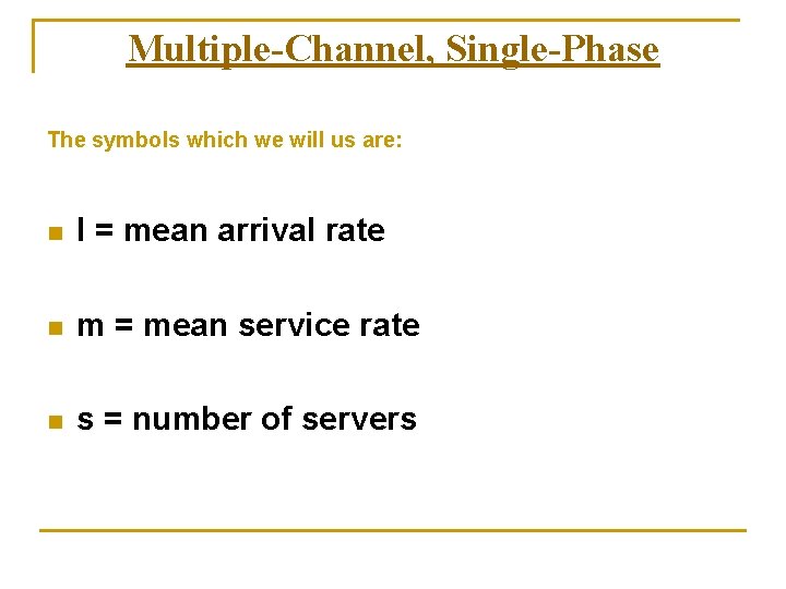 Multiple-Channel, Single-Phase The symbols which we will us are: n l = mean arrival