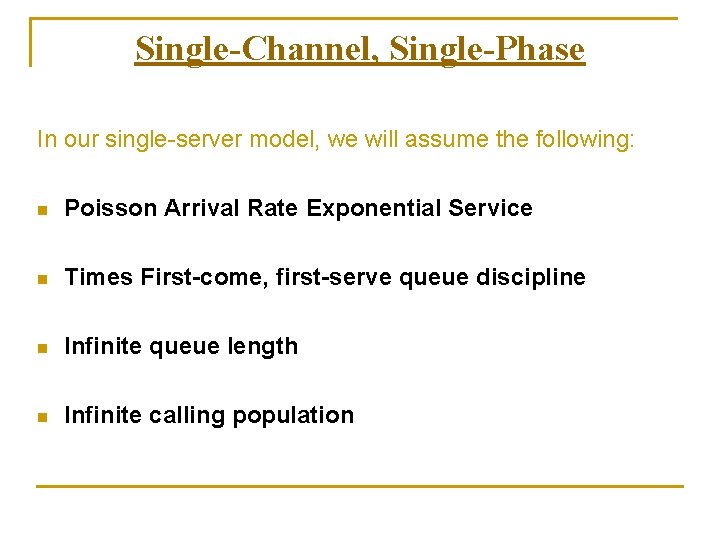 Single-Channel, Single-Phase In our single-server model, we will assume the following: n Poisson Arrival