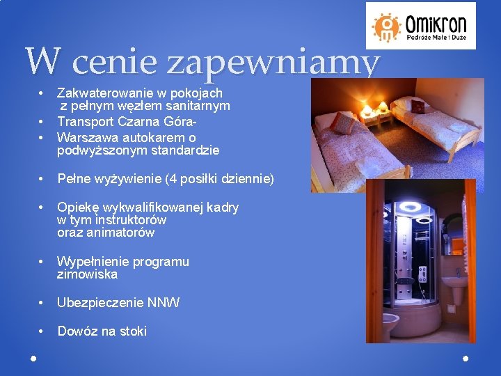 W cenie zapewniamy • • • Zakwaterowanie w pokojach z pełnym węzłem sanitarnym Transport