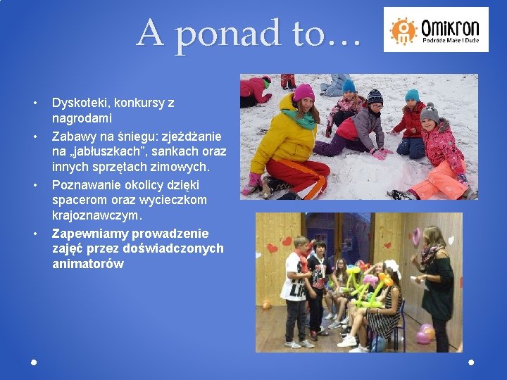 A ponad to… • • Dyskoteki, konkursy z nagrodami Zabawy na śniegu: zjeżdżanie na