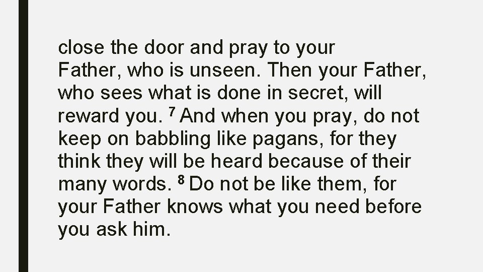 close the door and pray to your Father, who is unseen. Then your Father,