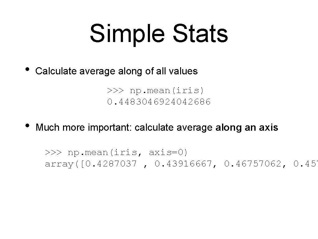 Simple Stats • Calculate average along of all values >>> np. mean(iris) 0. 4483046924042686
