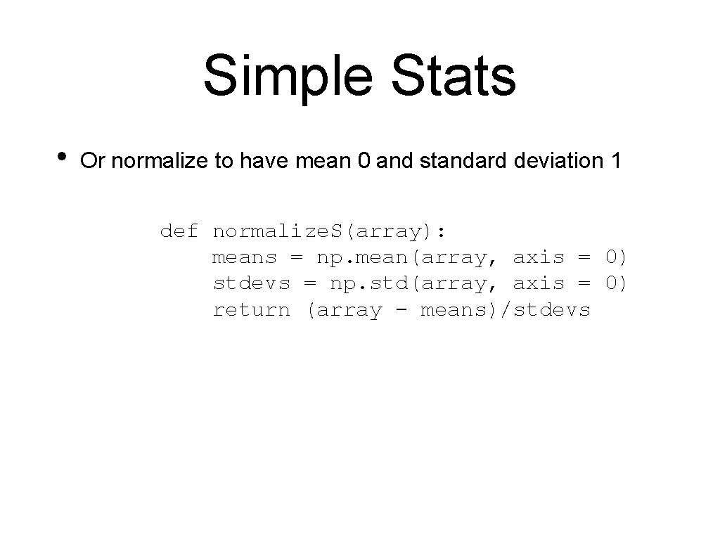 Simple Stats • Or normalize to have mean 0 and standard deviation 1 def