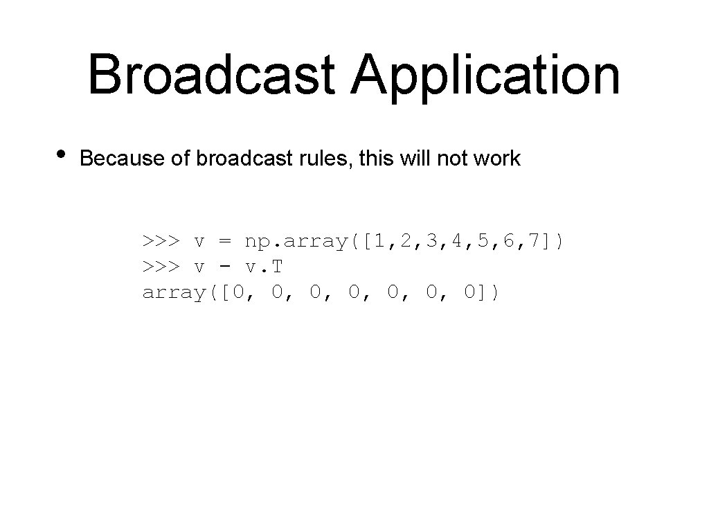 Broadcast Application • Because of broadcast rules, this will not work >>> v =