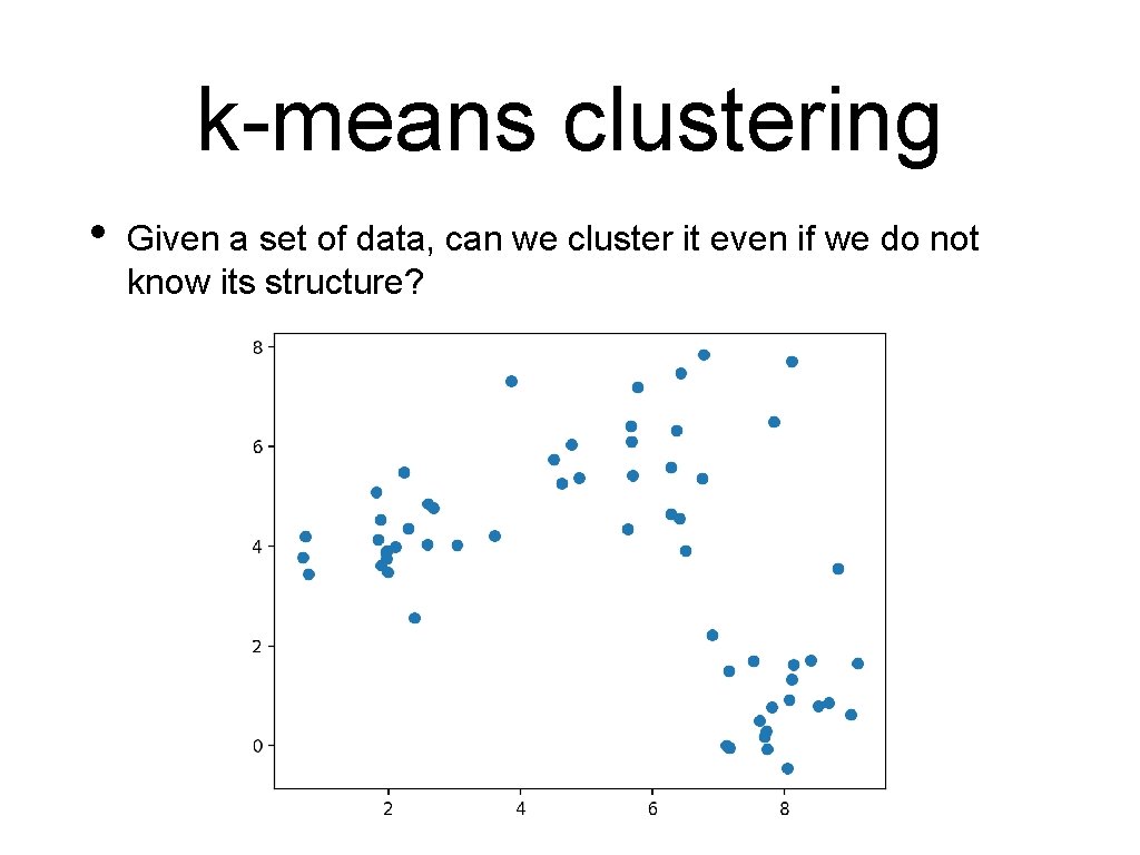 k-means clustering • Given a set of data, can we cluster it even if