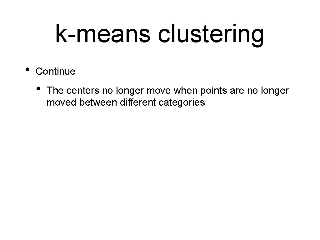 k-means clustering • Continue • The centers no longer move when points are no