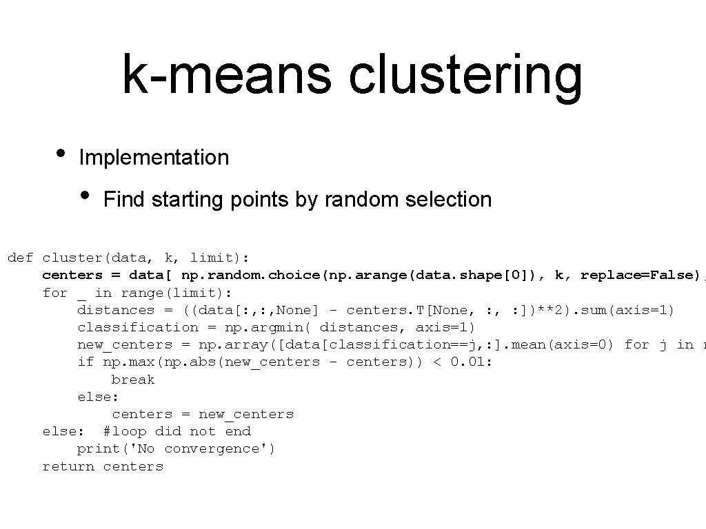 k-means clustering • Implementation • Find starting points by random selection def cluster(data, k,