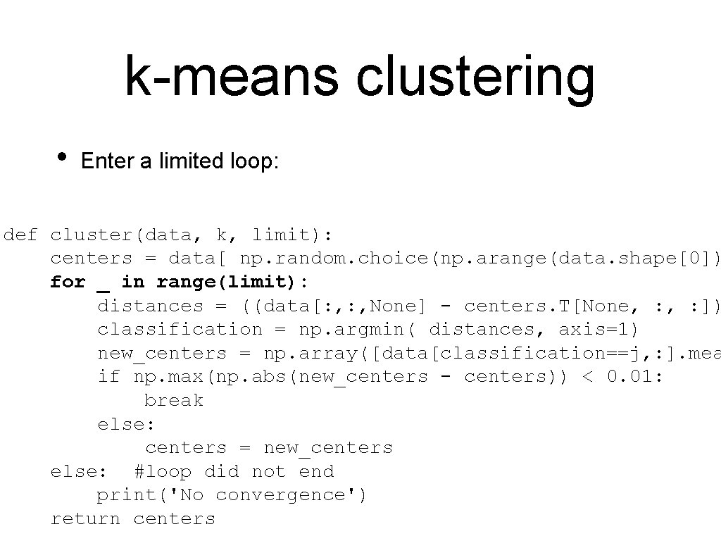 k-means clustering • Enter a limited loop: def cluster(data, k, limit): centers = data[