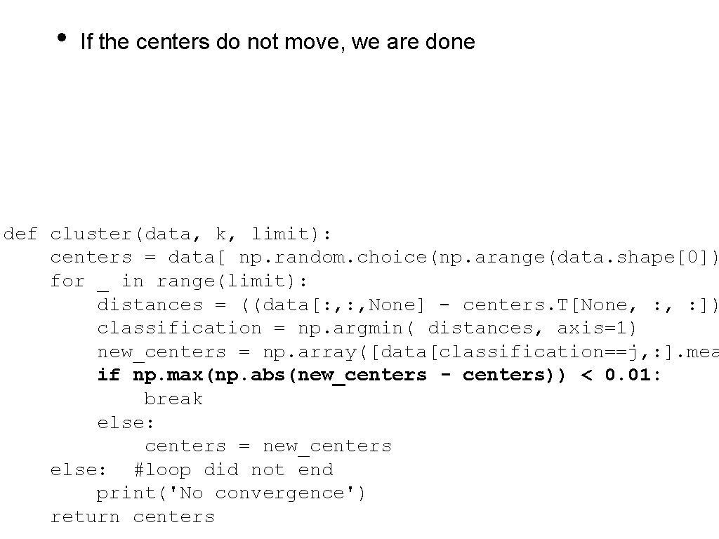  • If the centers do not move, we are done def cluster(data, k,