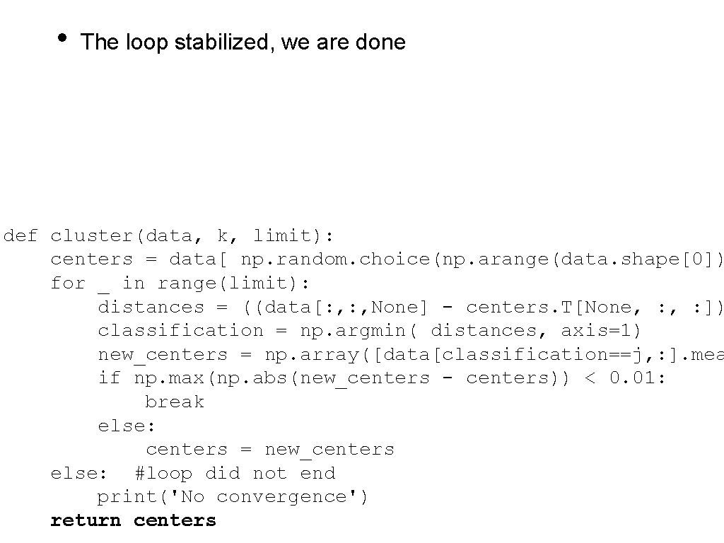  • The loop stabilized, we are done def cluster(data, k, limit): centers =