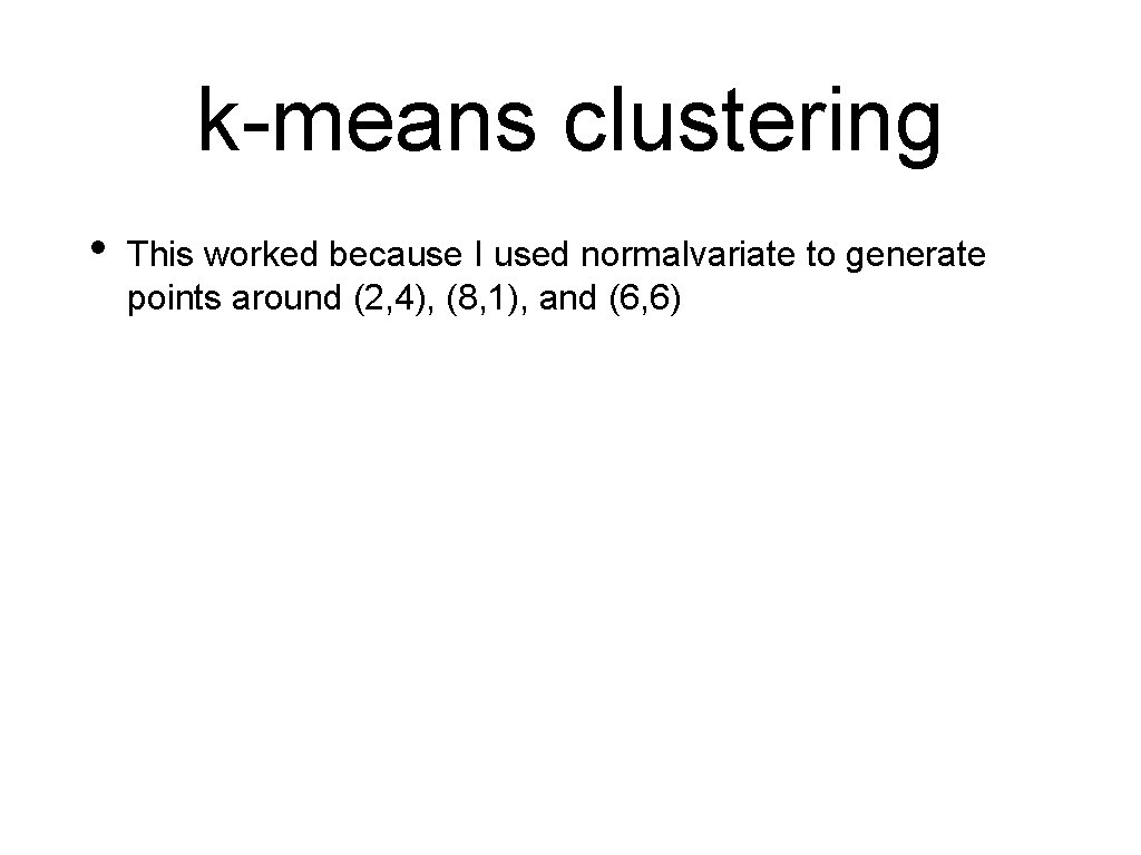 k-means clustering • This worked because I used normalvariate to generate points around (2,