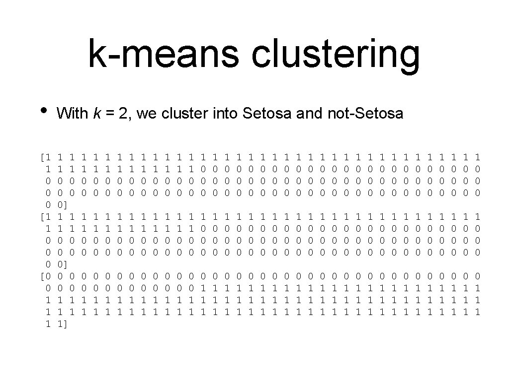 k-means clustering • With k = 2, we cluster into Setosa and not-Setosa [1