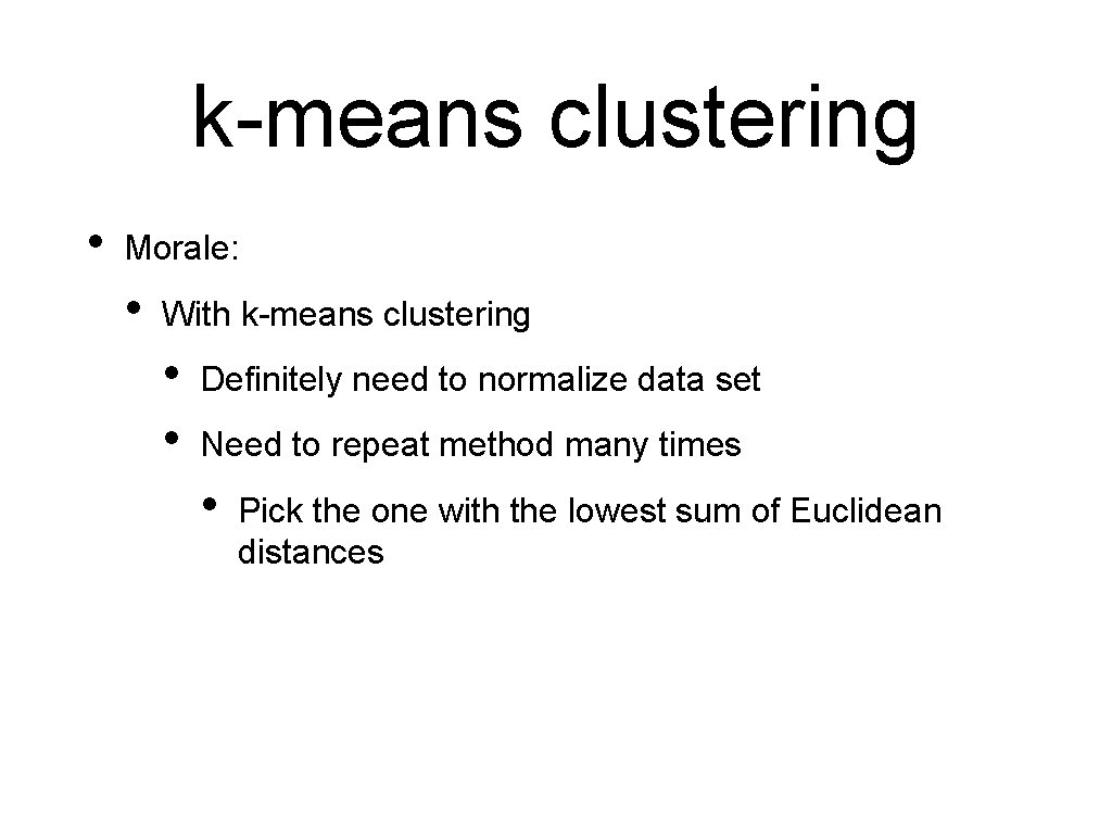 k-means clustering • Morale: • With k-means clustering • • Definitely need to normalize