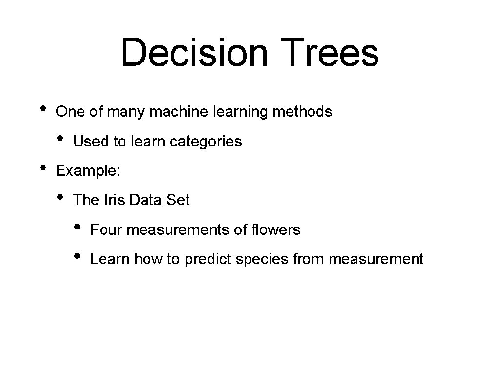 Decision Trees • One of many machine learning methods • • Used to learn