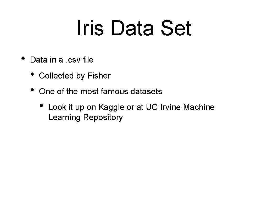Iris Data Set • Data in a. csv file • • Collected by Fisher