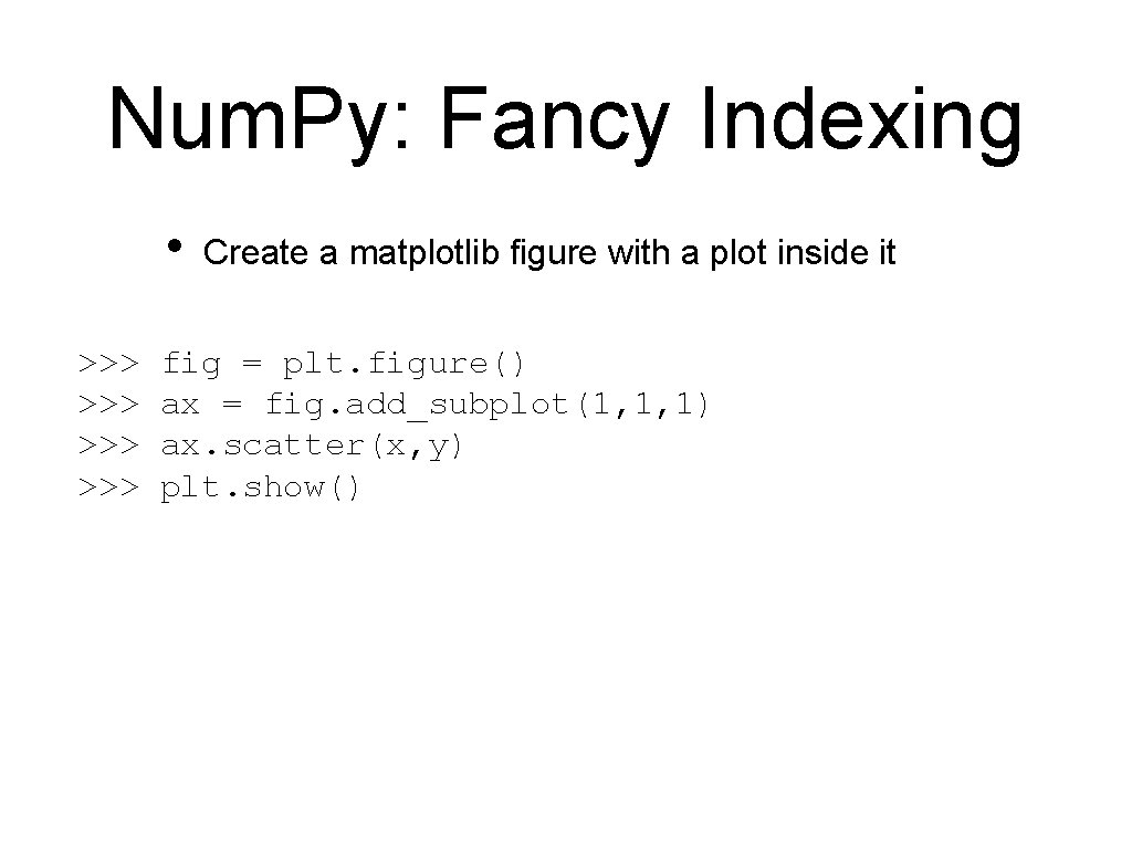 Num. Py: Fancy Indexing • >>> >>> Create a matplotlib figure with a plot