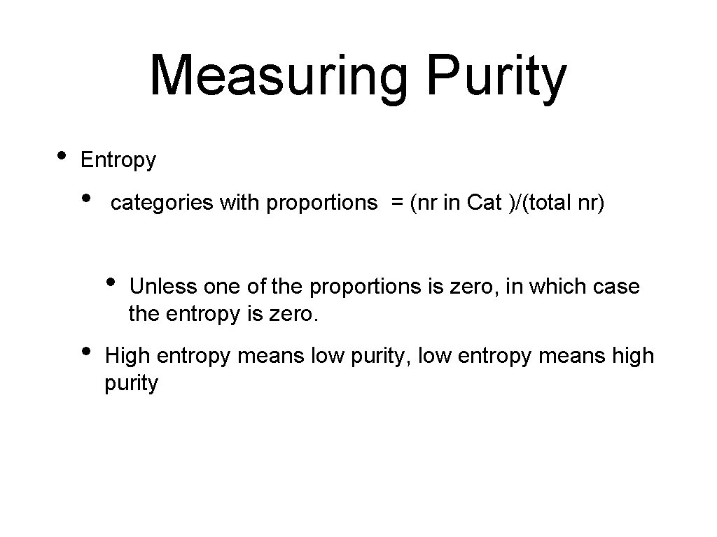 Measuring Purity • Entropy • categories with proportions = (nr in Cat )/(total nr)