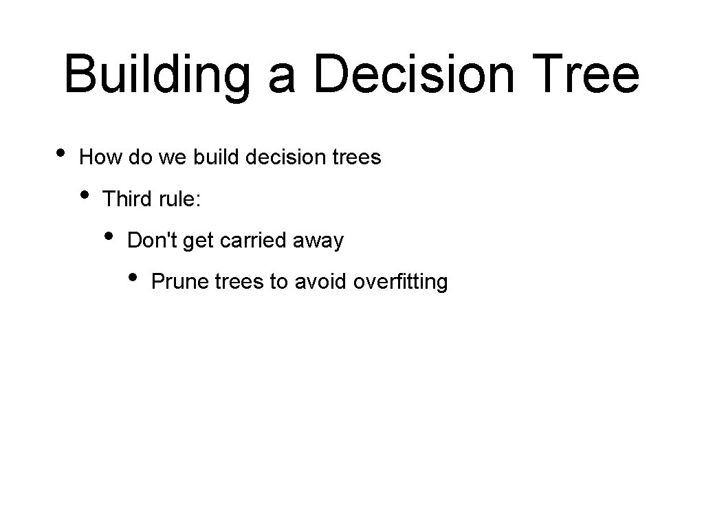 Building a Decision Tree • How do we build decision trees • Third rule: