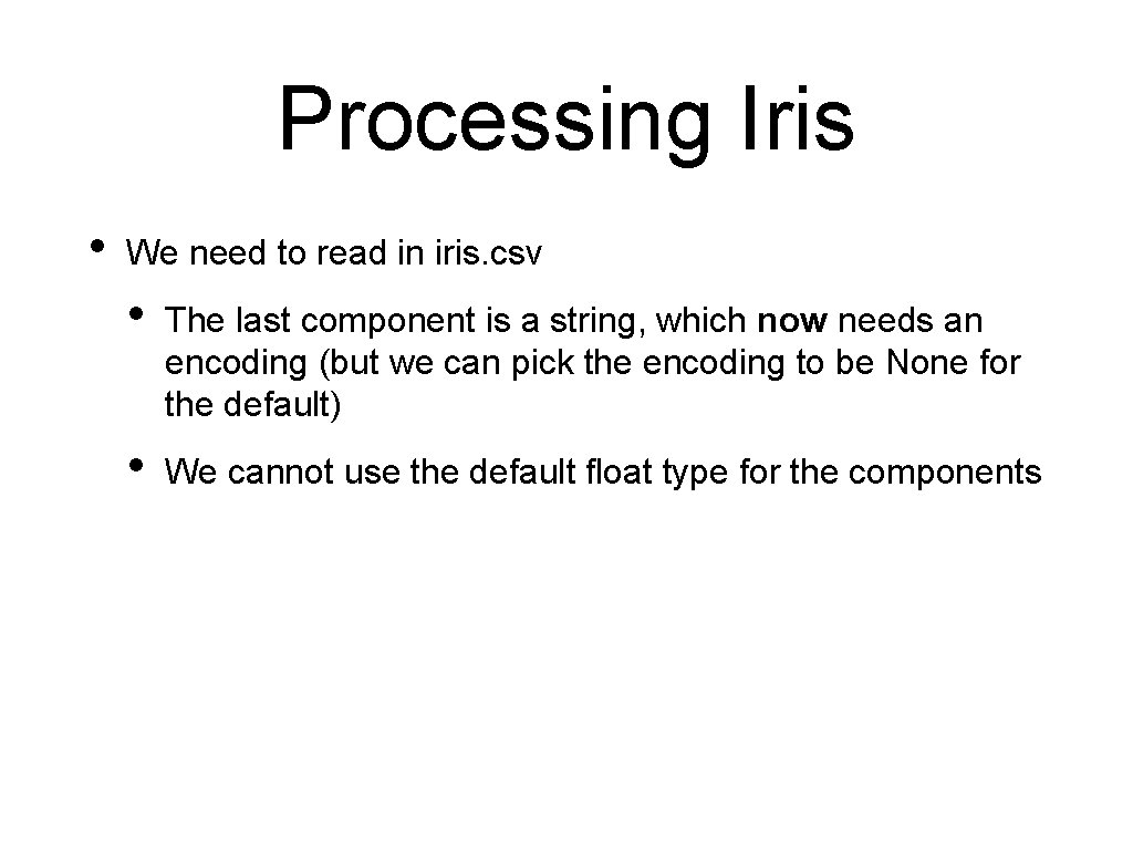 Processing Iris • We need to read in iris. csv • The last component