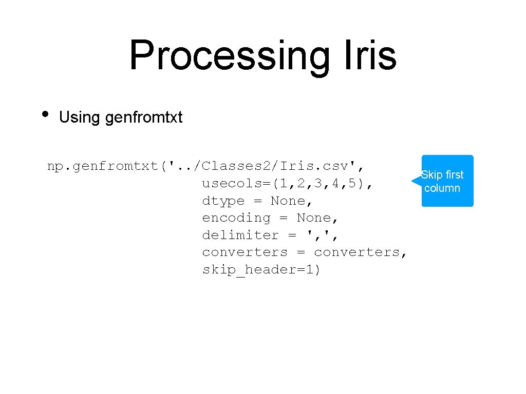 Processing Iris • Using genfromtxt np. genfromtxt('. . /Classes 2/Iris. csv', usecols=(1, 2, 3,