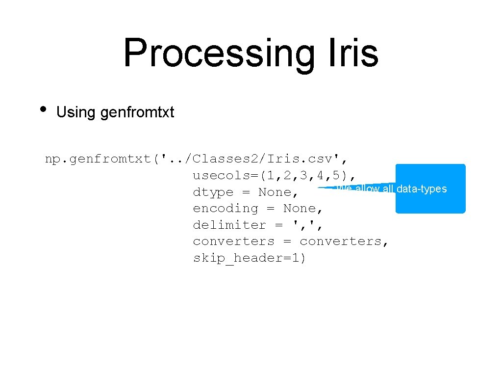 Processing Iris • Using genfromtxt np. genfromtxt('. . /Classes 2/Iris. csv', usecols=(1, 2, 3,