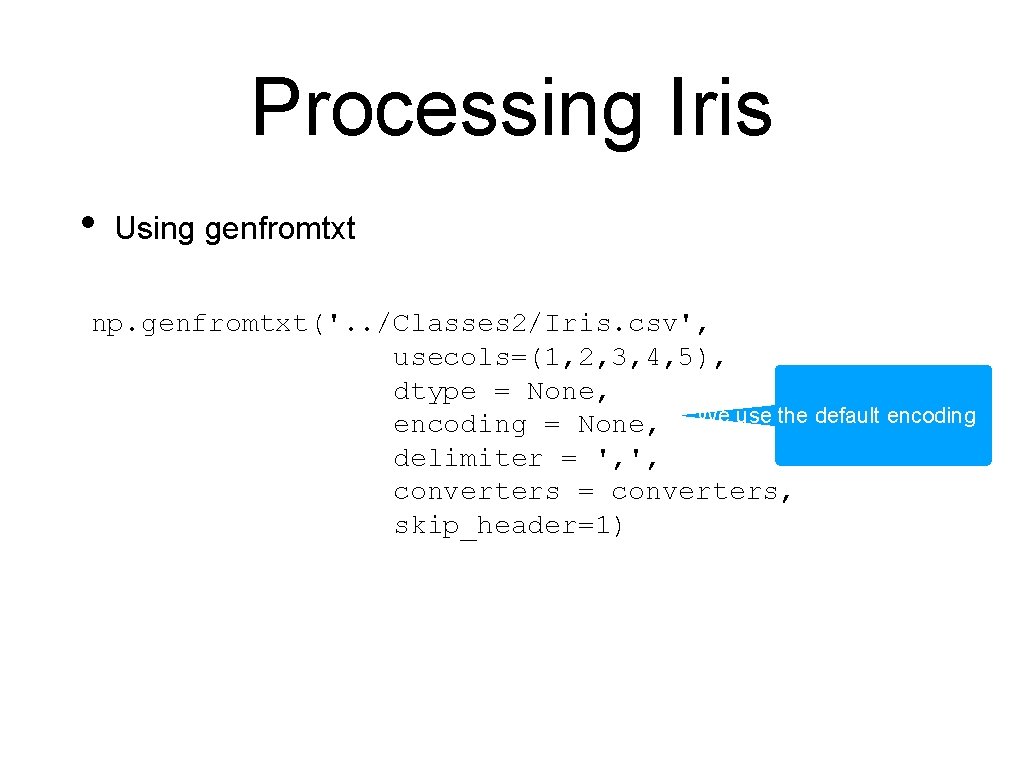 Processing Iris • Using genfromtxt np. genfromtxt('. . /Classes 2/Iris. csv', usecols=(1, 2, 3,