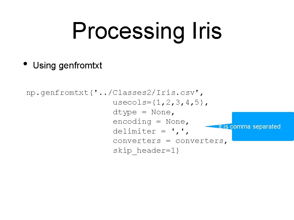 Processing Iris • Using genfromtxt np. genfromtxt('. . /Classes 2/Iris. csv', usecols=(1, 2, 3,
