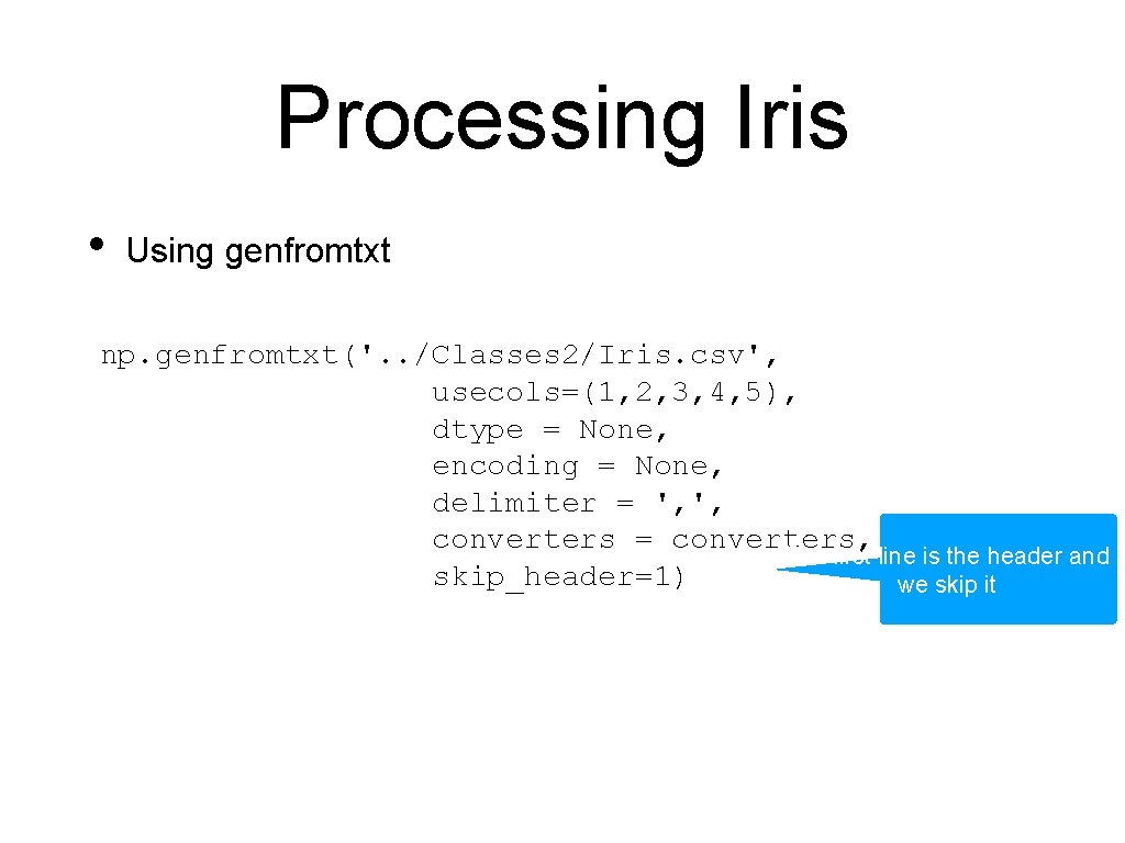 Processing Iris • Using genfromtxt np. genfromtxt('. . /Classes 2/Iris. csv', usecols=(1, 2, 3,