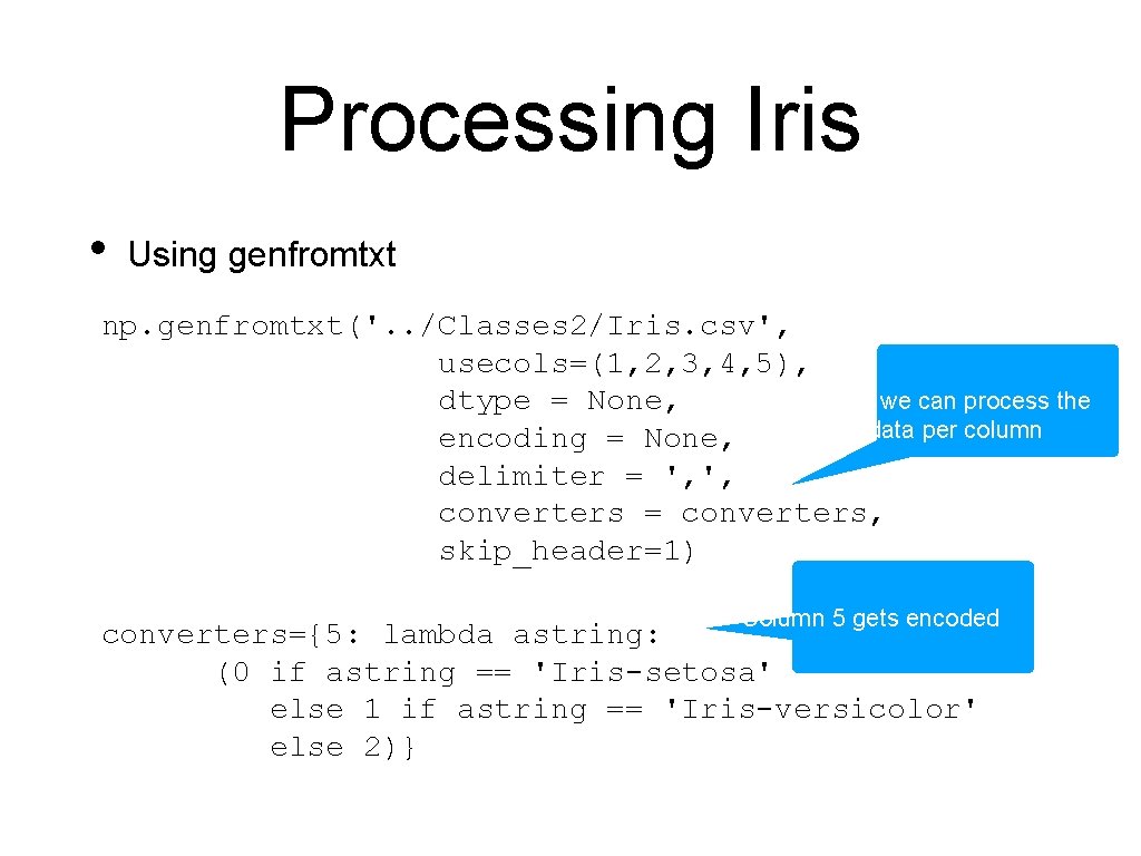 Processing Iris • Using genfromtxt np. genfromtxt('. . /Classes 2/Iris. csv', usecols=(1, 2, 3,