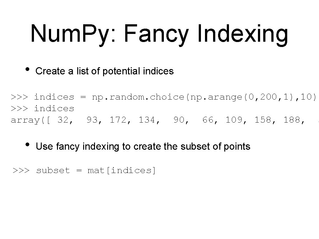 Num. Py: Fancy Indexing • Create a list of potential indices >>> indices =