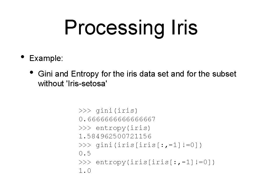 Processing Iris • Example: • Gini and Entropy for the iris data set and
