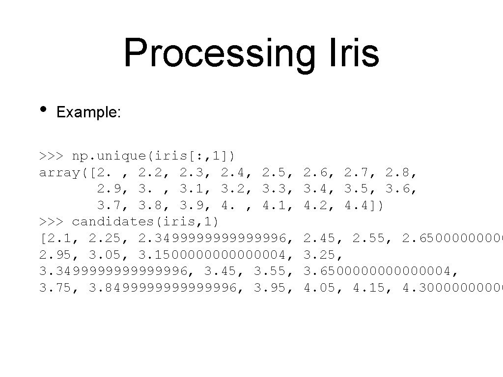 Processing Iris • Example: >>> np. unique(iris[: , 1]) array([2. , 2. 2, 2.