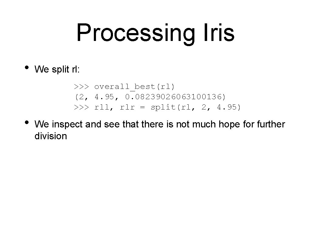 Processing Iris • We split rl: >>> overall_best(rl) (2, 4. 95, 0. 08239026063100136) >>>