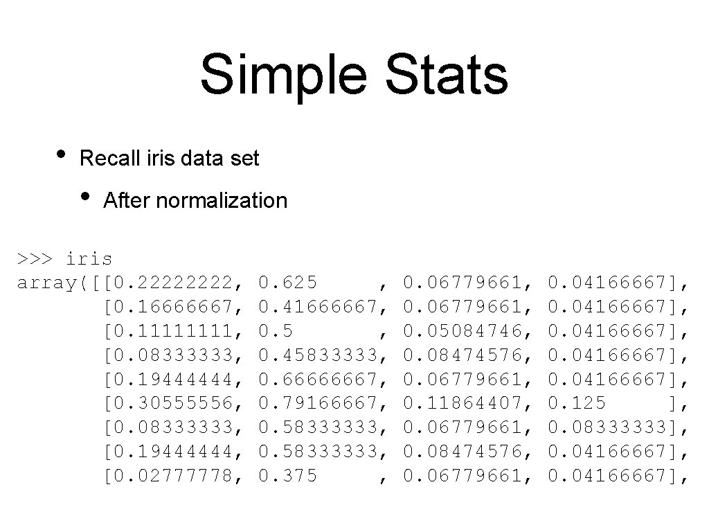 Simple Stats • Recall iris data set • After normalization >>> iris array([[0. 2222,