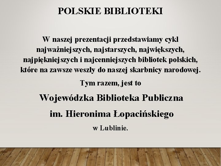 POLSKIE BIBLIOTEKI W naszej prezentacji przedstawiamy cykl najważniejszych, najstarszych, największych, najpiękniejszych i najcenniejszych bibliotek