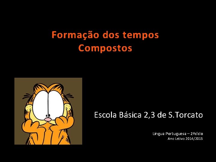 Formação dos tempos Compostos Escola Básica 2, 3 de S. Torcato Língua Portuguesa –