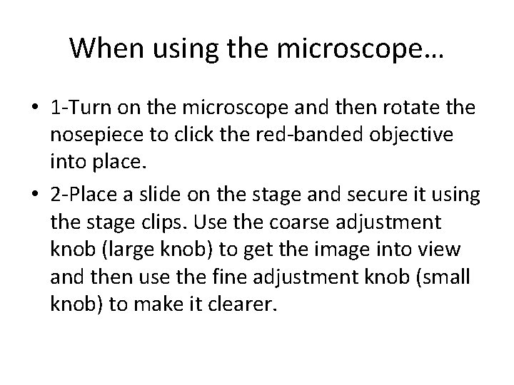 When using the microscope… • 1 -Turn on the microscope and then rotate the