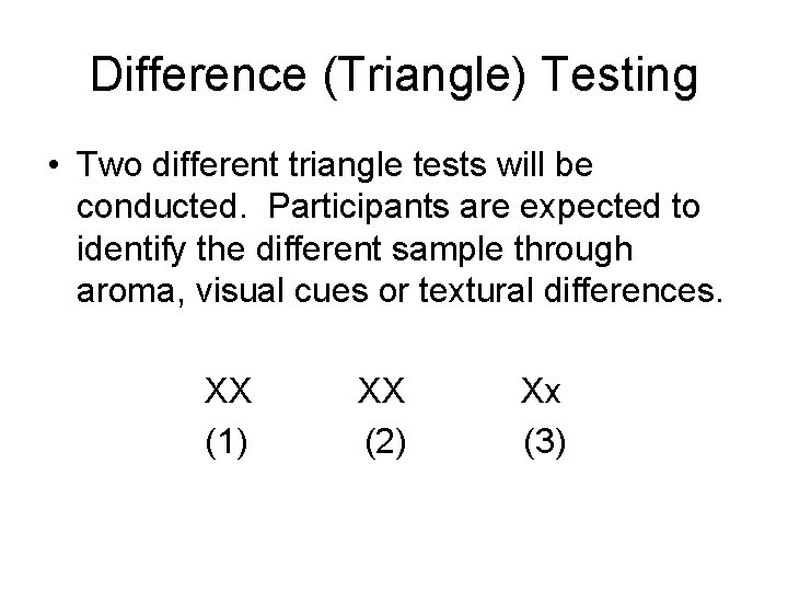 Difference (Triangle) Testing • Two different triangle tests will be conducted. Participants are expected
