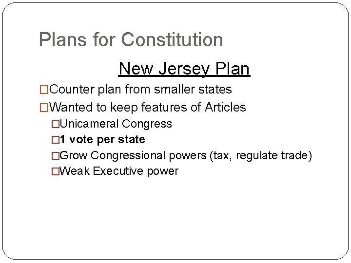 Plans for Constitution New Jersey Plan �Counter plan from smaller states �Wanted to keep Plans for Constitution New Jersey Plan �Counter plan from smaller states �Wanted to keep