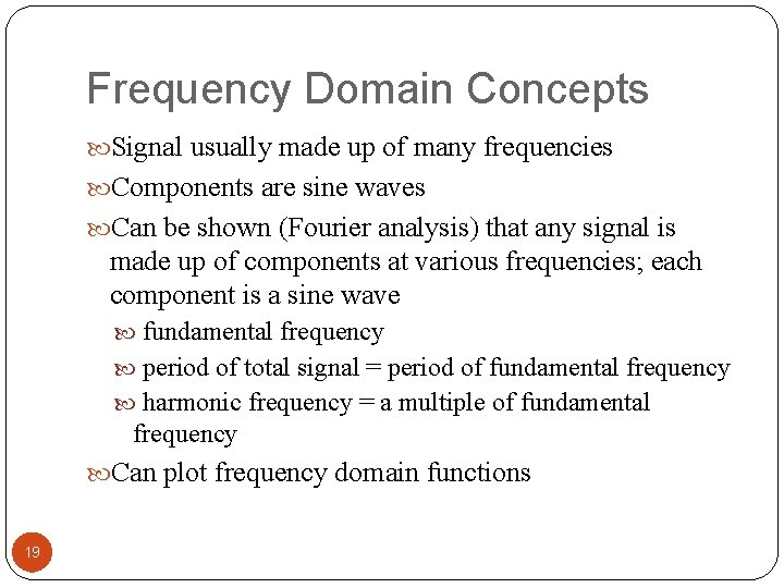 Frequency Domain Concepts Signal usually made up of many frequencies Components are sine waves