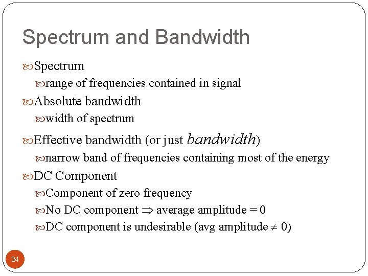 Spectrum and Bandwidth Spectrum range of frequencies contained in signal Absolute bandwidth of spectrum