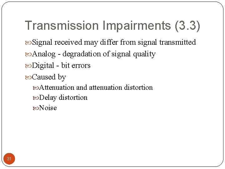 Transmission Impairments (3. 3) Signal received may differ from signal transmitted Analog - degradation