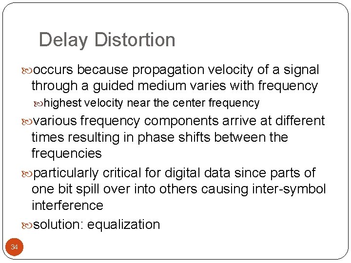 Delay Distortion occurs because propagation velocity of a signal through a guided medium varies