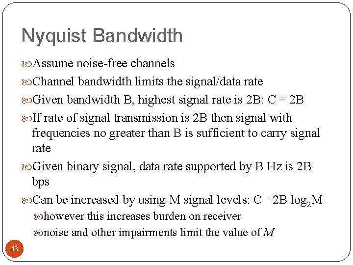 Nyquist Bandwidth Assume noise-free channels Channel bandwidth limits the signal/data rate Given bandwidth B,