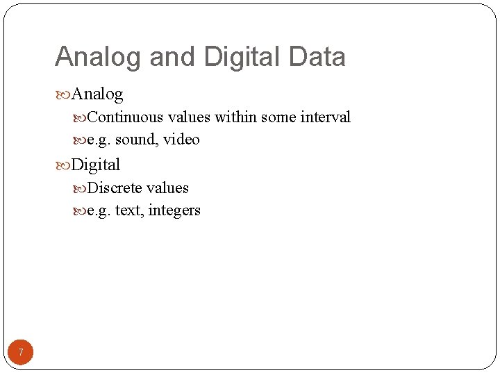 Analog and Digital Data Analog Continuous values within some interval e. g. sound, video
