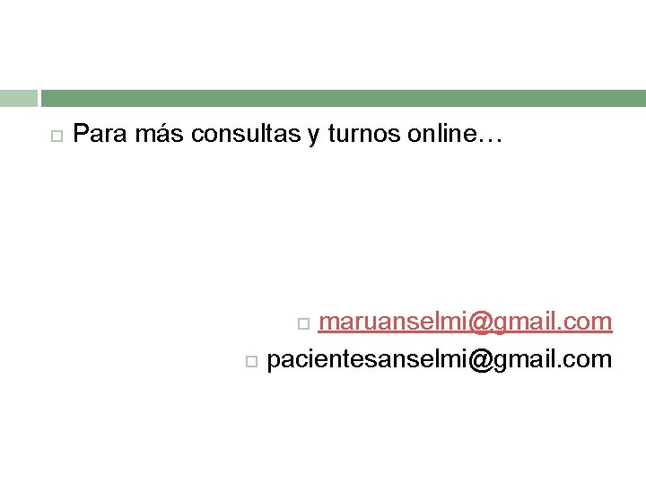  Para más consultas y turnos online… maruanselmi@gmail. com pacientesanselmi@gmail. com 