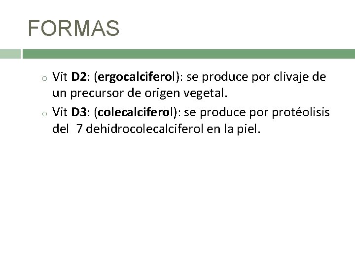 FORMAS o o Vit D 2: (ergocalciferol): se produce por clivaje de un precursor